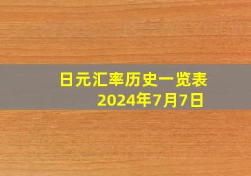 日元汇率历史一览表 2024年7月7日